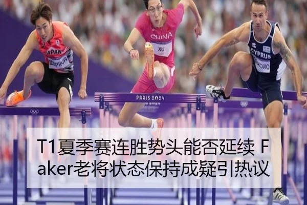 T1夏季赛连胜势头能否延续 Faker老将状态保持成疑引热议